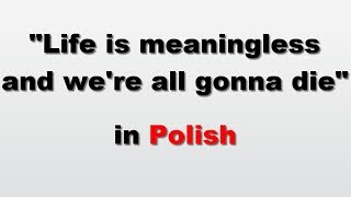 How to say Life is meaningless and were all gonna die in Polish [upl. by Crosse215]